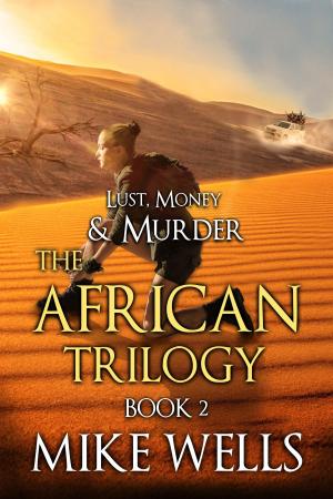 Cover of the book The African Trilogy, Book 2 (Lust, Money & Murder #8) by Mike Wells, Devika Fernando