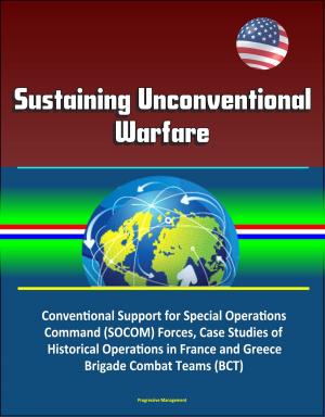 Cover of the book Sustaining Unconventional Warfare - Conventional Support for Special Operations Command (SOCOM) Forces, Case Studies of Historical Operations in France and Greece, Brigade Combat Teams (BCT) by James W. Hewitt
