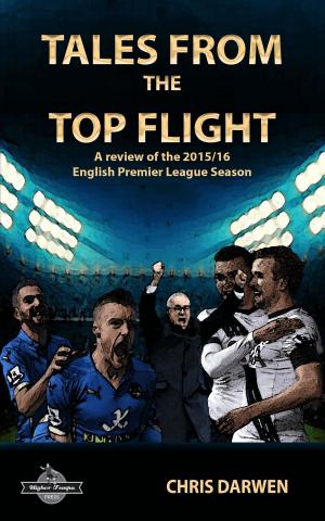 Cover of the book Tales from the Top Flight: A review of the 2015/16 English Premier League by philippe Tonglet