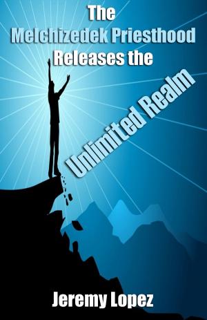 Book cover of The Melchizedek Priesthood Releases the Unlimited Realm