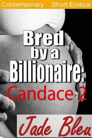 Cover of the book Bred by a Billionaire: Candace Part 2 by Jade Bleu