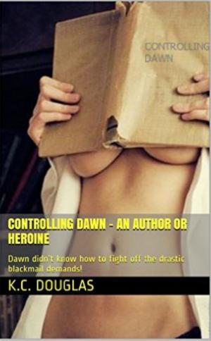 Cover of the book Controlling Dawn: An Author or Heroine by KC Douglas