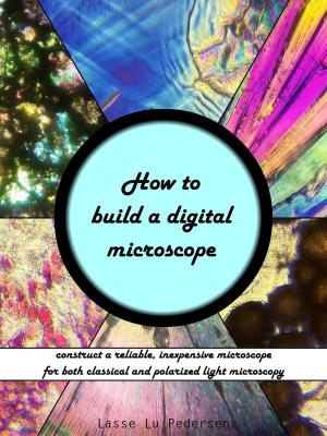 Cover of How to Build a Digital Microscope: Construct a Reliable, Inexpensive Microscope for both Regular and Polarized Light Microscopy
