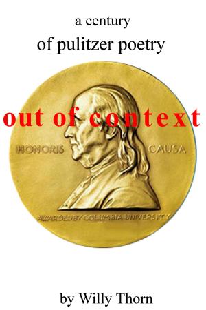 Cover of the book A Century of Pulitzer Poetry: Out of Context by Willy Thorn