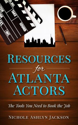 Cover of the book Resources for Atlanta Actors: The Tools You Need to Book the Job by Rosangela Chirico