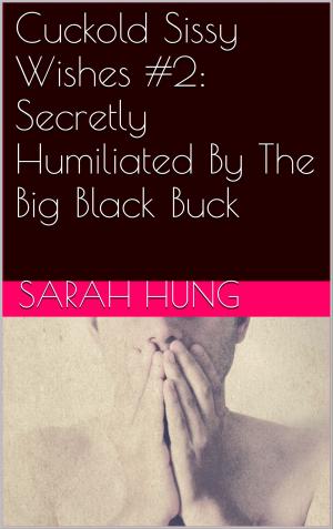 Cover of the book Cuckold Sissy Wishes #2: Secretly Humiliated By The Big Black Buck by J. Jenson
