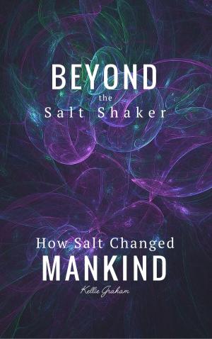 Cover of the book Beyond The Salt Shaker: How Salt Changed Mankind by Melissa Jones