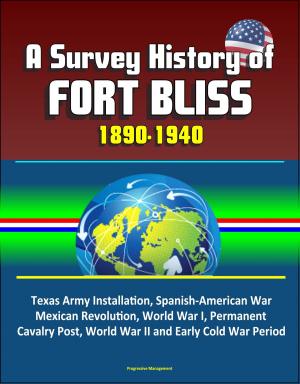 bigCover of the book A Survey History of Fort Bliss 1890-1940: Texas Army Installation, Spanish-American War, Mexican Revolution, World War I, Permanent Cavalry Post, World War II and Early Cold War Period by 