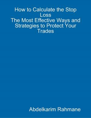 Cover of the book How to Calculate the Stop Loss? - The Most Effective Ways and Strategies to Protect Your Trades by Pastor Fiona Lynch