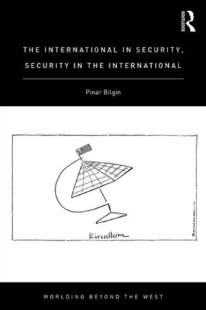 Cover of the book The International in Security, Security in the International by Pervaiz K. Ahmed, Kwang Kok Lim, Ann Y E Loh
