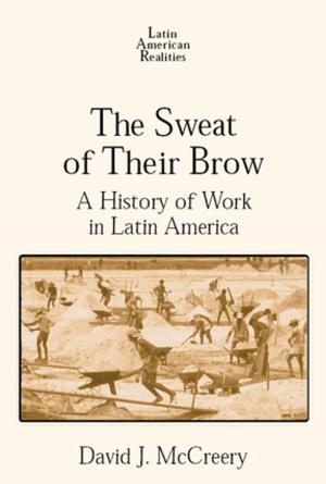 Cover of the book The Sweat of Their Brow: A History of Work in Latin America by Barbara Wooding