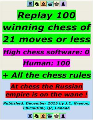 Cover of the book Replay 100 Winning Chess of 21 Moves or Less - High Chess Software : 0 - Human : 100 ; + All the Chess Rules by Marsha L Ceniceros