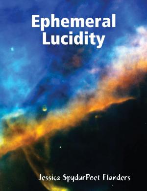 Cover of Ephemeral Lucidity by Jessica SpydurPoet Flanders, Lulu.com