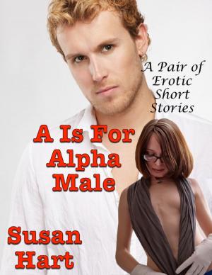 Cover of the book A Is for Alpha Male: A Pair of Erotic Short Stories by Micheline Cumant