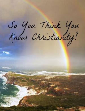 Cover of the book So You Think You Know Christianity? by Peter J Sell