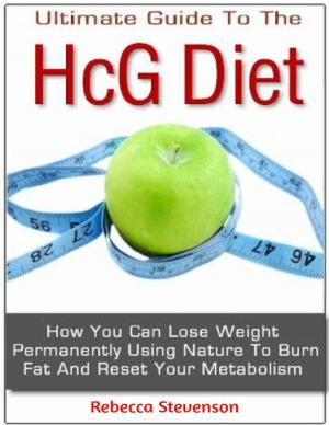 Cover of the book The Ultimate Guide to the Hcg Diet - How You Can Lose Weight Permanently Using Nature to Burn Fat and Reset Your Metabolism by A. G. Betts