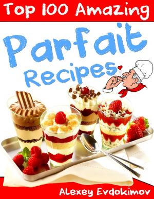 Cover of the book Top 100 Amazing Parfait Recipes by Danielle Dignin