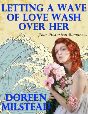 Cover of the book Letting a Wave of Love Wash Over Her: Four Historical Romances by Aaron Morgan