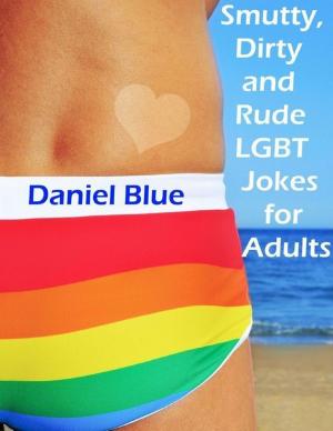 Cover of the book Smutty, Dirty and Rude Lgbt Jokes for Adults by Tina Long