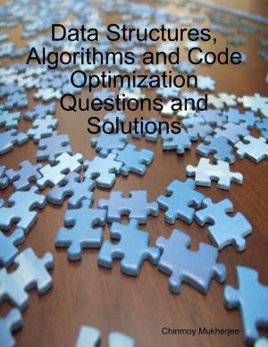 Cover of the book Data Structures, Algorithms and Code Optimization Questions and Solutions by Tracy Kadungure