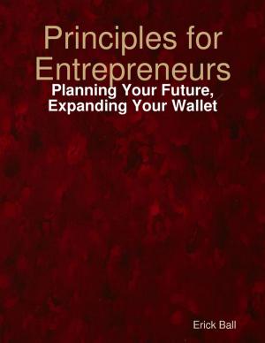 Cover of the book Principles for Entrepreneurs - Planning Your Future, Expanding Your Wallet by Cecil Cory