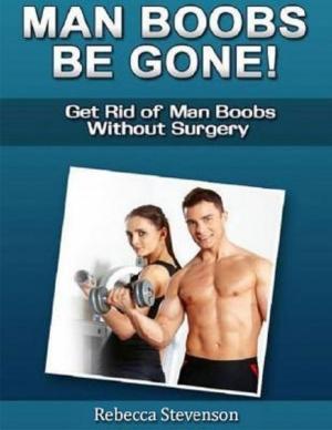 Cover of the book Man Boobs Be Gone - Get Rid of Man Boobs Without Surgery by Randy Cragin