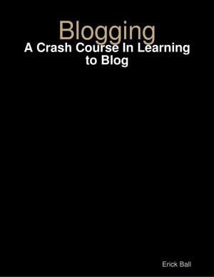 Cover of the book Blogging - A Crash Course In Learning to Blog by Ed SJC Park
