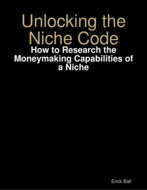 bigCover of the book Unlocking the Niche Code - How to Research the Moneymaking Capabilities of a Niche by 
