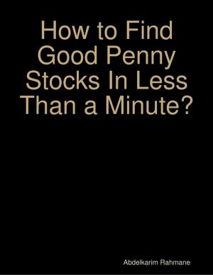 Cover of the book How to Find Good Penny Stocks In Less Than a Minute? by John Gill
