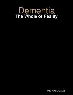 Cover of the book Dementia: The Whole of Reality by Pattie Hensley