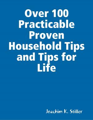 Cover of the book Over 100 Practicable Proven Household Tips and Tips for Life by Les D. Crause