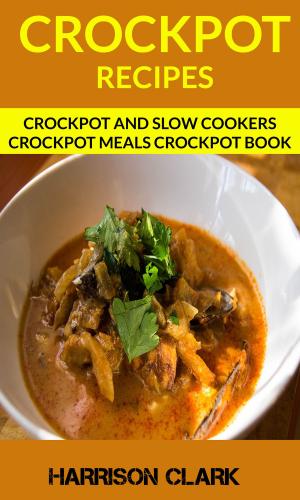 Book cover of Crockpot Recipes: Crockpot And Slow Cookers Crockpot Meals Crockpot Book