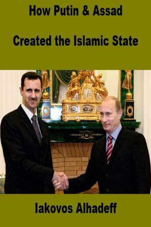 Cover of the book How Putin and Assad Created the Islamic State by Iakovos Alhadeff
