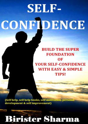 bigCover of the book Self-Confidence (Build the super foundation of your self-confidence with easy &amp; simple tips!)...A self-guide to regain your lost self-confidence, self-esteem &amp; self-believe.... by 