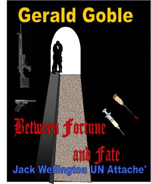 Cover of the book Between Fortune and Fate: Jack Wellington UN Attaché by Gerald Goble