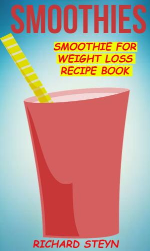 Cover of the book Smoothies: Smoothie For Weight Loss Recipe Book by Courtney Allison, Tina Carr, Caroline Laskow, Julie Peacock
