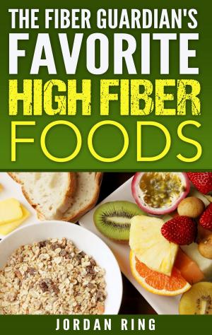 Cover of The Fiber Guardian's Favorite High Fiber Foods: A List of the Right Foods to Lose Weight, Feel Better, and Live Longer