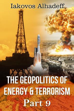 Cover of the book The Geopolitics of Energy & Terrorism Part 9 by Iakovos Alhadeff