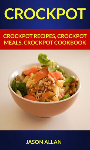 Book cover of Crockpot: Crockpot Recipes, Crockpot Meals, Crockpot Cookbook