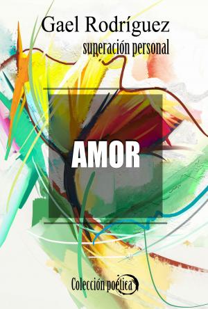 Cover of the book Amor. Colección poética de superación personal. by Gael Rodríguez