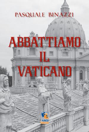 Cover of the book Abbattiamo il Vaticano: Opuscolo anarchico anticlericale by Pierluigi Felli