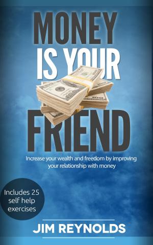 Cover of Money Is Your Friend: Increase Your Wealth And Freedom By Improving Your Relationship With Money
