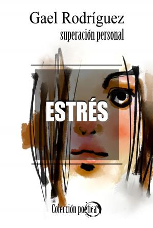 Cover of the book Estrés. Colección poética de superación personal by Gael Rodríguez