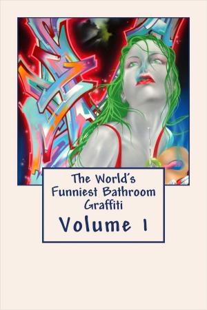 Book cover of The World’s Funniest Bathroom Graffiti: Volume 1