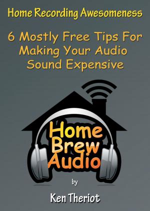 Cover of the book Home Recording Awesomeness: 6 Mostly Free Tips For Making Your Audio Sound Expensive by George Smolinski