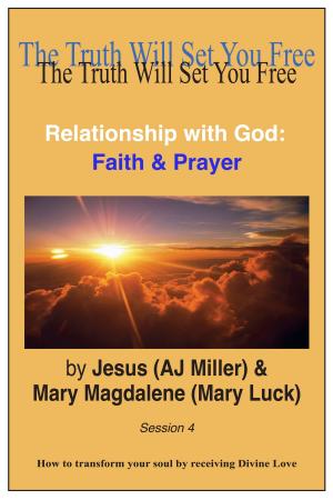 Cover of the book Relationship with God: Faith & Prayer Session 4 by Jesus (AJ Miller), Mary Magdalene (Mary Luck)