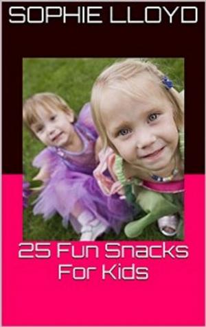 Cover of the book 25 Fun Snacks For Kids (Take Care Of Yourself) Book 3 by Andrea Baker