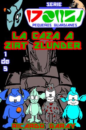 Cover of the book La caza a Zirt Zlunder by Ricardo Garay