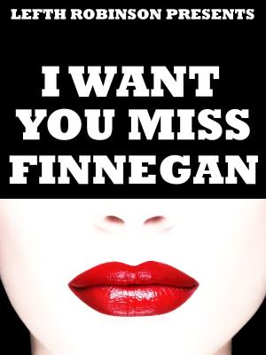Cover of the book I Want You Miss Finnegan by Lefth Robinson