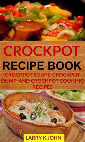 Book cover of Crockpot Recipe Book: Crockpot Soups, Crockpot Dump And Crockpot Cooking Recipes